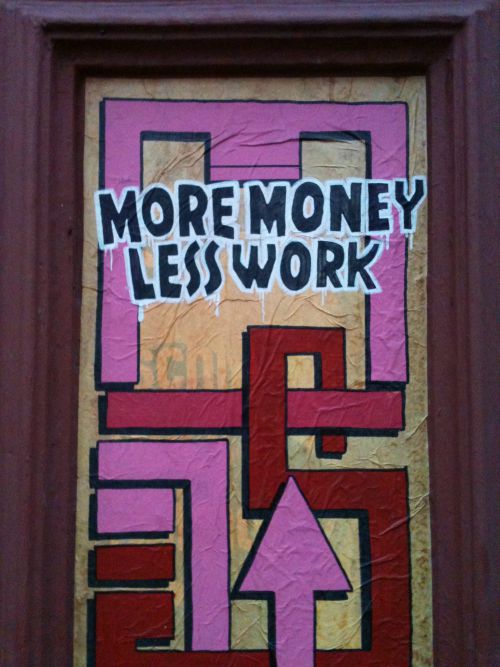 More money less work